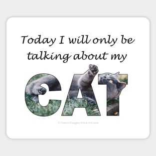 Today I will only be talking about my cat - grey cat oil painting word art Magnet